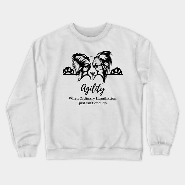 Papillon - Agility Humiliation Crewneck Sweatshirt by Jumpin' K-9's Store